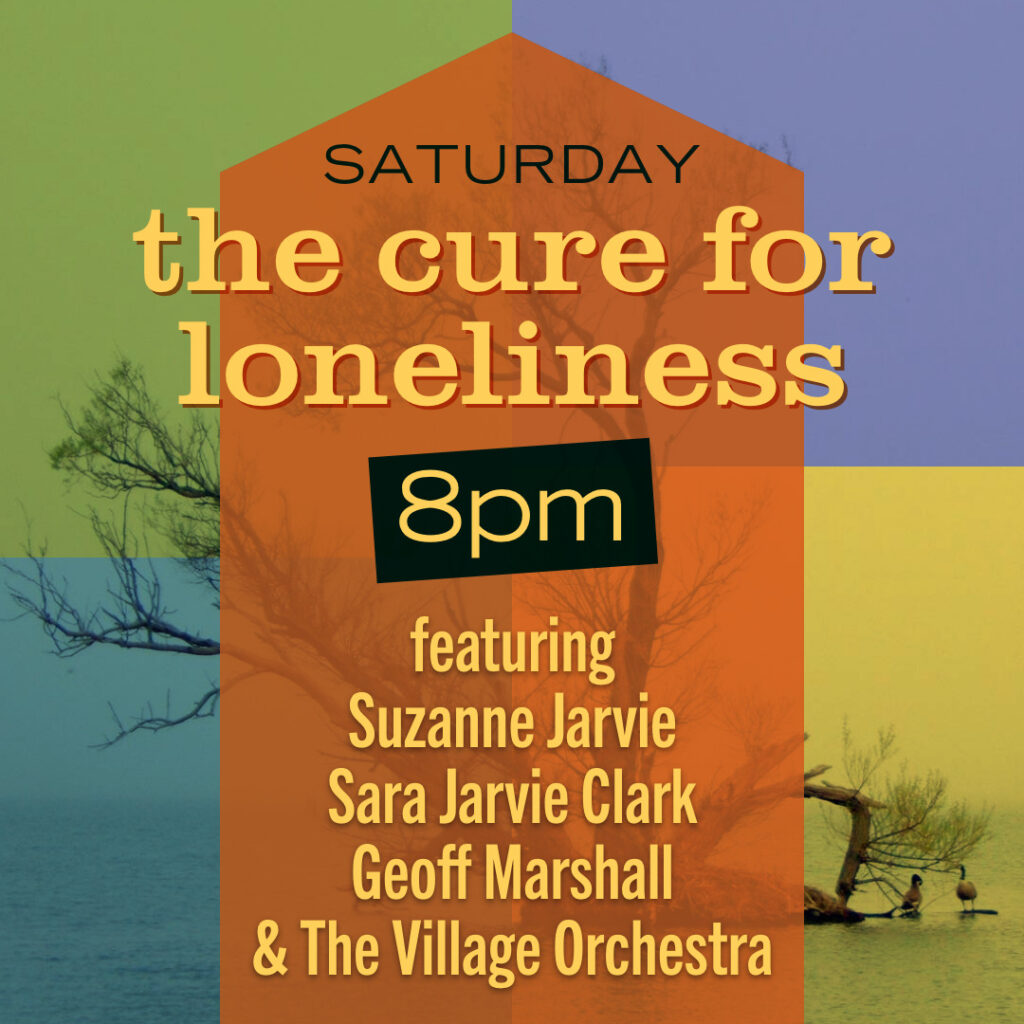 The Cure For Loneliness — Featuring Suzanne Jarvie, Sara Jarvie Clark, Geoff Marshall, and the Village Orchestra